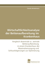 Wirtschaftlichkeitsanalyse der Bettenaufbereitung im Krankenhaus. Vergleich dezentrale vs. zentrale Bettenaufbereitung in einem Krankenhaus der Maximalversorgung und Schlussfolgerungen zur Optimierung