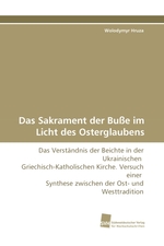 Das Sakrament der Busse im Licht des Osterglaubens. Das Verstaendnis der Beichte in der Ukrainischen Griechisch-Katholischen Kirche. Versuch einer Synthese zwischen der Ost- und Westtradition