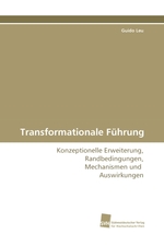 Transformationale Fuehrung. Konzeptionelle Erweiterung, Randbedingungen, Mechanismen und Auswirkungen