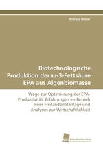 Biotechnologische Produktion der ?-3-Fettsaeure EPA aus Algenbiomasse. Wege zur Optimierung der EPA-Produktivitaet, Erfahrungen im Betrieb einer Freilandpilotanlage und Analysen zur Wirtschaftlichkeit