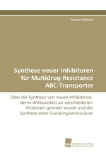 Synthese neuer Inhibitoren fuer Multidrug-Resistance ABC-Transporter. Ueber die Synthese von neuen Inhibitoren, deren Wirksamkeit an verschiedenen Proteinen getestet wurde und die Synthese einer Cumarinylaminosaeure