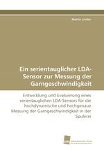 Ein serientauglicher LDA-Sensor zur Messung der Garngeschwindigkeit. Entwicklung und Evaluierung eines serientauglichen LDA-Sensors fuer die hochdynamische und hochgenaue Messung der Garngeschwindigkeit in der Spulerei