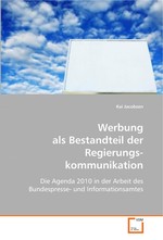 Werbung als Bestandteil der Regierungskommunikation. Die Agenda 2010 in der Arbeit des Bundespresse- und Informationsamtes