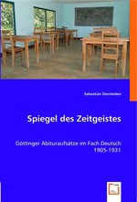 Spiegel des Zeitgeistes. Goettinger Abituraufsaetze im Fach Deutsch 1905-1931