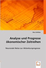 Analyse und Prognose oekonomischer Zeitreihen. Neuronale Netze zur Aktienkursprognose