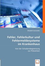 Fehler, Fehlerkultur und Fehlermeldesysteme im Krankenhaus. Von der Schadensbegrenzung zur Praevention