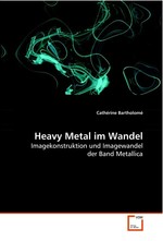 Heavy Metal im Wandel. Imagekonstruktion und Imagewandel der Band Metallica