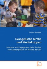 Evangelische Kirche und Kinderkrippen. Interesse und Engagement beim Ausbau von Krippenplaetzen im Wandel der Zeit