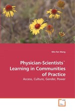 Physician-Scientists` Learning in Communities of Practice. Access, Culture, Gender, Power