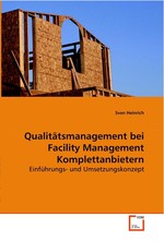 Qualitaetsmanagement bei Facility Management Komplettanbietern. Einfuehrungs- und Umsetzungskonzept