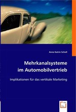 Mehrkanalsysteme im Automobilvertrieb. Implikationen fuer das vertikale Marketing