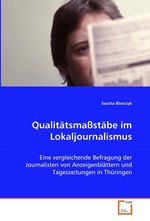 Qualitaetsmassstaebe im Lokaljournalismus. Eine vergleichende Befragung der Journalisten von Anzeigenblaettern und Tageszeitungen in Thueringen