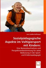 Sozialpaedagogische Aspekte im Voltigiersport mit Kindern:. Eine Bestandsaufnahme und Perspektivenbestimmung fuer seine Bedeutung in der Sport- und Erlebnispaedagogik