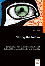 Sexing the Indian. Scholarships Role in the Consolidation of Colonial Structures of Gender and Sexuality