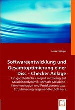 Softwareentwicklung und Gesamtoptimierung einer Disc - Checker Anlage. Ein ganzheitliches Projekt mit Bezug auf Maschinendynamik, Mensch-Maschine-Kommunikation und Projektierung bzw. Strukturierung angewandter Software