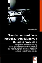 Generisches Workflow-Modul zur Abbildung von Business Prozessen. Design und Implementierung eines generischen Workflow-Moduls zur Abbildung von Business Prozessen anhand eines Praxisbeispiels