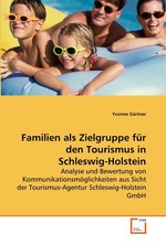 Familien als Zielgruppe fuer den Tourismus in Schleswig-Holstein. Analyse und Bewertung von Kommunikationsmoeglichkeiten aus Sicht der Tourismus-Agentur Schleswig-Holstein GmbH