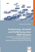 Evaluierung, Auswahl und Einfuehrung eines PDM Systems. Grundlagen- und Erfahrungsbericht zu einer standortuebergreifenden Systemintegration im Bereich PDM|PLM