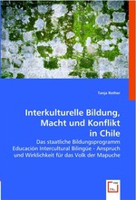 Interkulturelle Bildung, Macht und Konflikt in Chile. Das staatliche Bildungsprogramm Educacion Intercultural Bilinguee - Anspruch und Wirklichkeit fuer das Volk der Mapuche