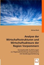 Analyse der Wirtschaftsstrukturen und Wirtschaftsakteure der Region Vorpommern. Konzeptionelle Ausfuehrungen zur Regionalentwicklung Vorpommerns mit Handlungsorientierung