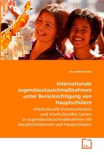 Internationale Jugendaustauschmassnahmen unter Beruecksichtigung von Hauptschuelern. Interkulturelle Kommunikation und interkulturelles Lernen in Jugendaustauschmassnahmen mit Hauptschuelerinnen und Hauptschuelern