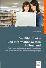 Das Bibliotheks- und Informationswesen in Russland. Eine Untersuchung unter Einbeziehung der wirtschaftlichen Rahmenbedingungen