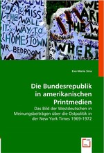 Die Bundesrepublik in amerikanischen Printmedien. Das Bild der Westdeutschen in Meinungsbeitraegen ueber die Ostpolitik in der New York Times 1969-1972