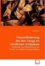 Frauenfoerderung bei den Tonga im noerdlichen Zimbabwe. Produktion und Vermarktung von Koerben zur Einkommensgenerierung