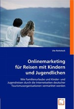 Onlinemarketing fuer Reisen mit Kindern und Jugendlichen. Wie Familienurlaube und Kinder- und Jugendreisen durch die Internetseiten deutscher Tourismusorganisationen vermarktet werden