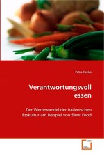 Verantwortungsvoll essen. Der Wertewandel der italienischen Esskultur am Beispiel von Slow Food