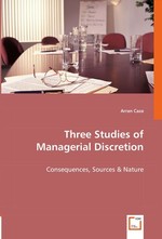 Three Studies of Managerial Discretion. Consequences, Sources