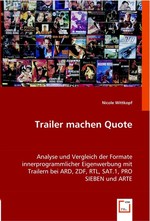 Trailer machen Quote. Analyse und Vergleich der Formate innerprogrammlicher Eigenwerbung mit Trailern bei ARD, ZDF, RTL, SAT.1, PRO SIEBEN und ARTE