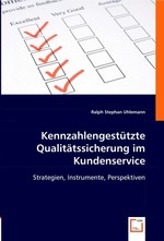 Kennzahlengestuetzte Qualitaetssicherung im Kundenservice. Strategien, Instrumente, Perspektiven