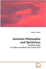 Zwischen Philosophie und Spiritismus. Annaeherungen an Leben und Werk von Carl du Prel