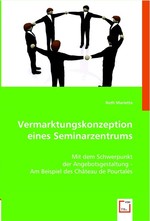 Vermarktungskonzeption eines Seminarzentrums. Mit dem Schwerpunkt der Angebotsgestaltung - Am Beispiel des Chateau de Pourtales