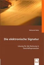 Die elektronische Signatur. Loesung fuer die Nutzung in Geschaeftsprozessen