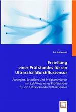 Erstellung eines Pruefstandes fuer ein Ultraschalldurchflussensor. Auslegen, Erstellen und Programmieren mit LabView eines Pruefstandes fuer ein Ultraschalldurchflusssensor