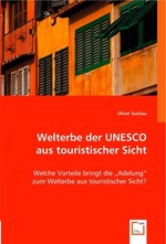 Welterbe der UNESCO aus touristischer Sicht. Welche Vorteile bringt die ?Adelung? zum Welterbe aus touristischer Sicht?