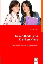 Gesundheits- und Krankenpflege. Ein Berufsbild mit Bildungsanspruch