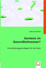 Gentests im Gesundheitswesen?. Entscheidungsgrundlagen fuer die Praxis