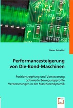 Performancesteigerung von Die-Bond-Maschinen. Positionsregelung und Vorsteuerung optimierte Bewegungsprofile Verbesserungen in der Maschinendynamik