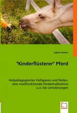 "Kinderfluesterer" Pferd. Heilpaedagogisches Voltigieren und Reiten, eine multifunktionale Foerdermassnahme u.a. bei Lernstoerungen