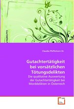 Gutachtertaetigkeit bei vorsaetzlichen Toetungsdelikten. Die qualitative Auswertung der Gutachtertaetigkeit  bei Morddelikten in Oesterreich