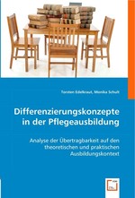 Differenzierungskonzepte in der Pflegeausbildung. Analyse der Uebertragbarkeit auf den theoretischen und praktischen Ausbildungskontext