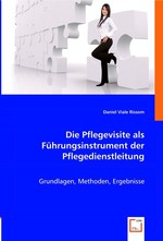 Die Pflegevisite als Fuehrungsinstrument der Pflegedienstleitung. Grundlagen, Methoden, Ergebnisse