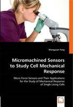 Micromachined Sensors to Study Cell Mechanical Response. Micro Force Sensors and Their Applications for the Study of Mechanical Response of Single Living Cells