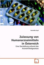 Zulassung von Humanarzneimitteln in Oesterreich. Eine Darstellung anhand des Arzneimittelgesetzes