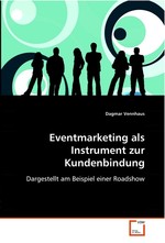 Eventmarketing als Instrument zur Kundenbindung. Dargestellt am Beispiel einer Roadshow