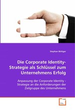 Die Corporate Identity-Strategie als Schluessel zum Unternehmens Erfolg. Anpassung der Corporate Identity - Strategie an die Anforderungen der Zielgruppe des Unternehmens