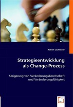 Strategieentwicklung als Change-Prozess. Steigerung von Veraenderungsbereitschaft und Veraenderungsfaehigkeit